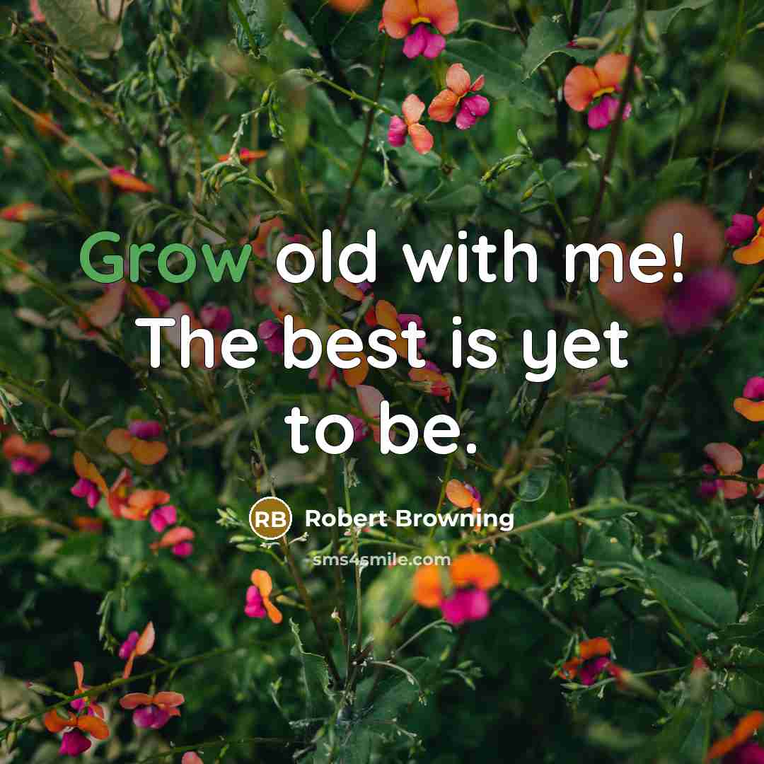 “Grow old with me! The best is yet to be.…” quote by Robert Browning