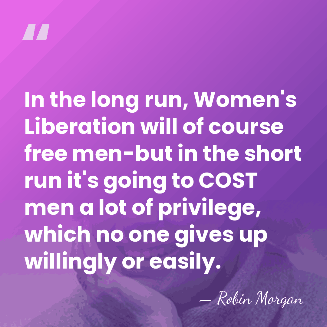 In the long run, Women's Liberation will of course free men-but in&hellip; - Robin Morgan