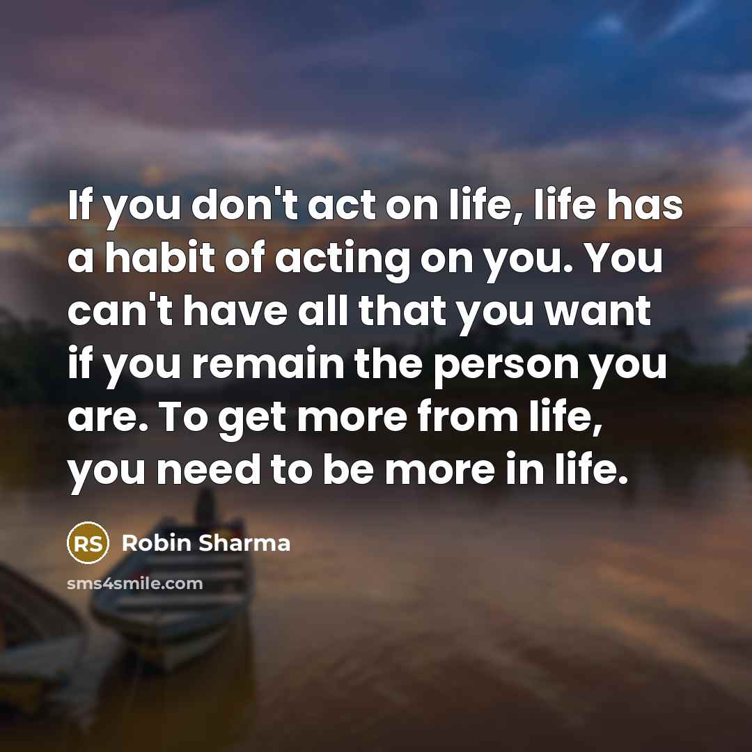 “If you don't act on life, life has a habit…” quote by Robin Sharma