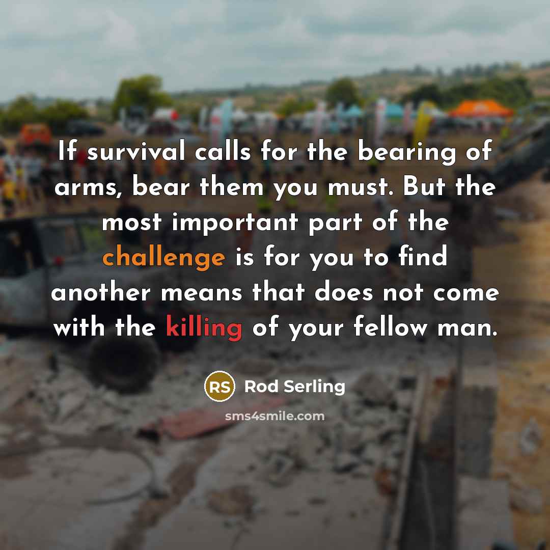 “If survival calls for the bearing of arms, bear them…” quote by Rod Serling
