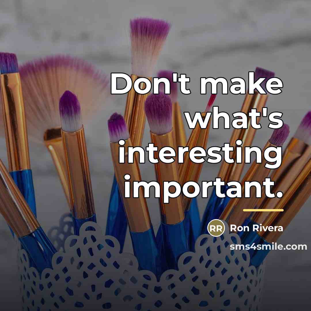 “Don't make what's interesting important.…” quote by Ron Rivera