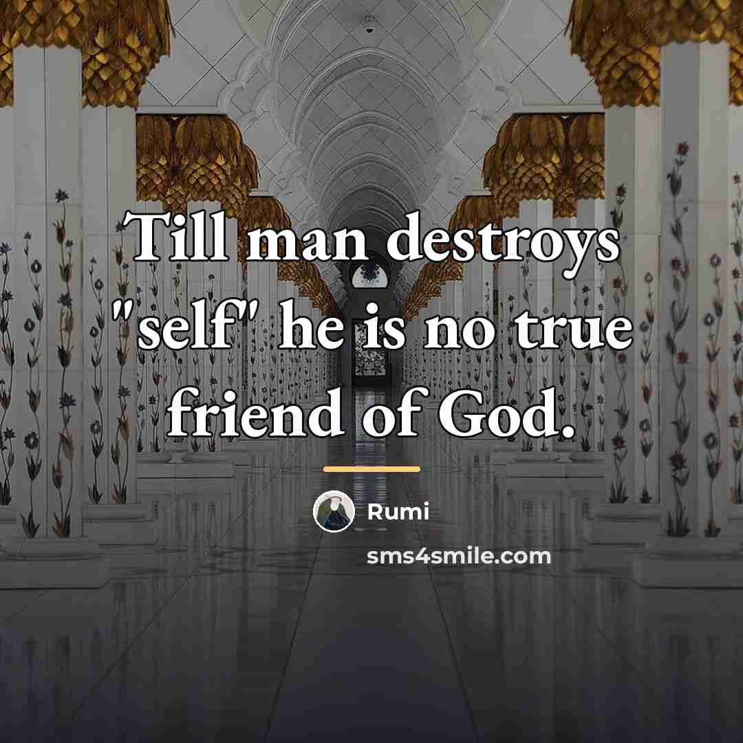 “Till man destroys "self" he is no true friend of…” quote by Rumi