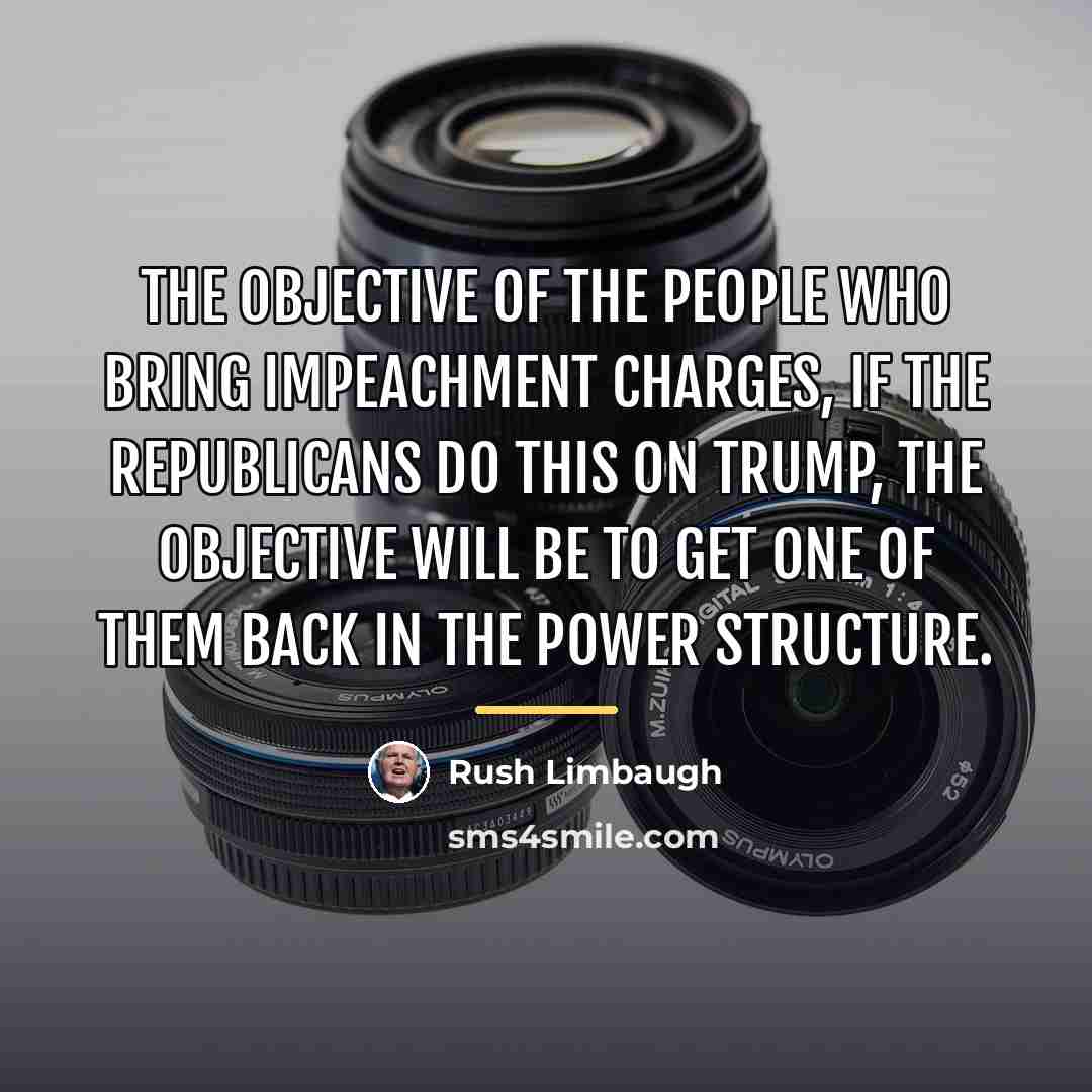 “The objective of the people who bring impeachment charges, if…” quote by Rush Limbaugh