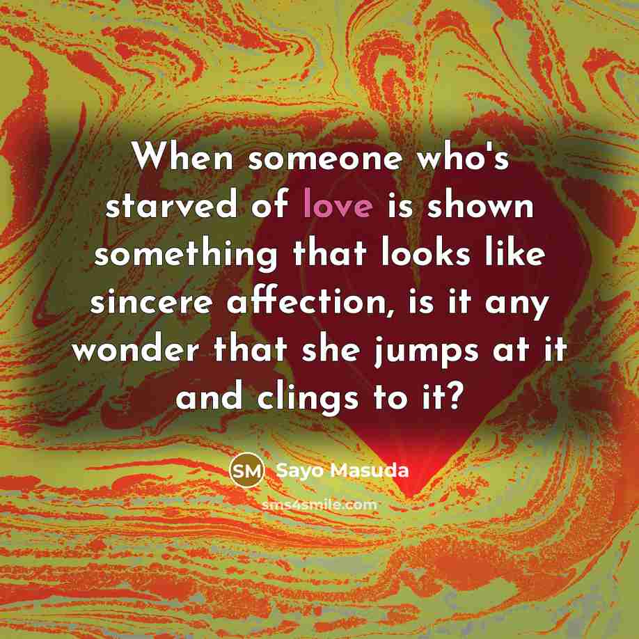 “When someone who's starved of love is shown something that…” quote by Sayo Masuda