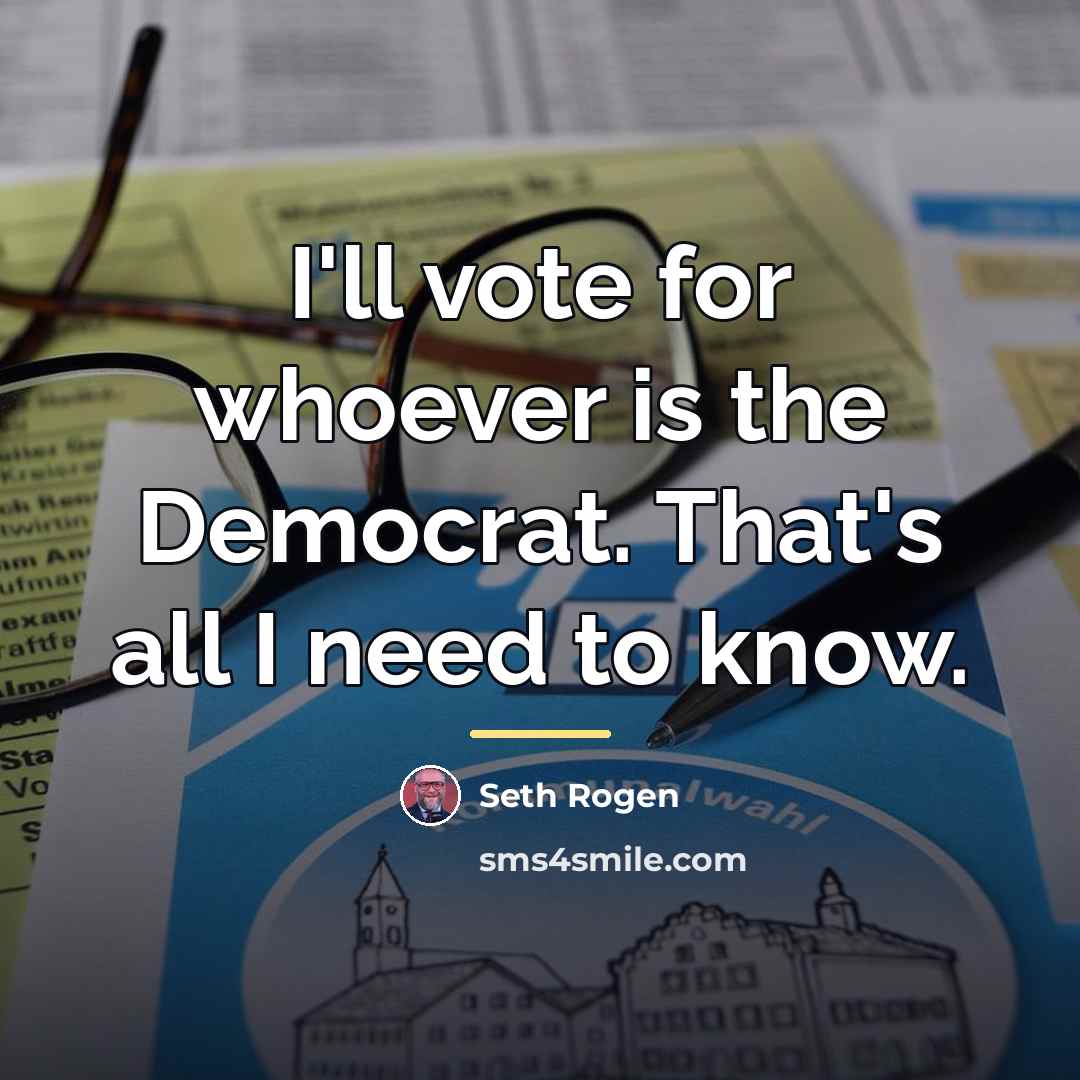 “I'll vote for whoever is the Democrat. That's all I…” quote by Seth Rogen