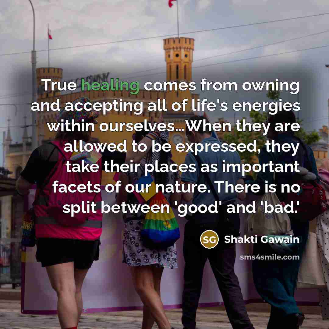 “True healing comes from owning and accepting all of life's…” quote by Shakti Gawain