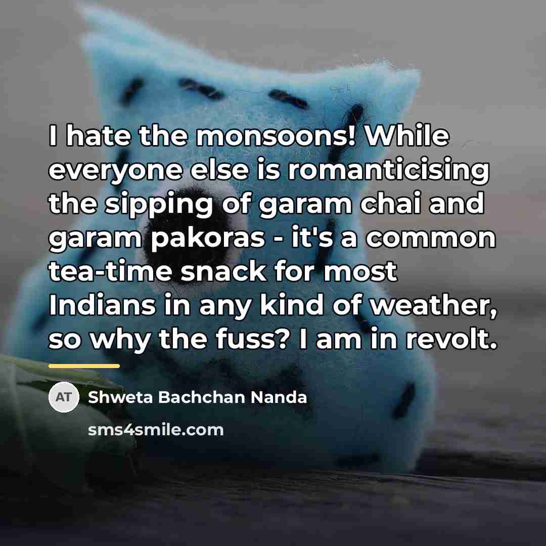“I hate the monsoons! While everyone else is romanticising the…” quote by Shweta Bachchan Nanda