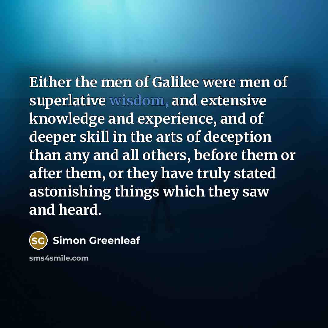 “Either the men of Galilee were men of superlative wisdom,…” quote by Simon Greenleaf