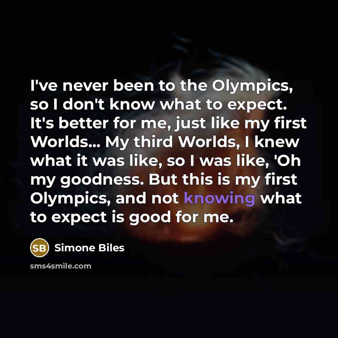 “I've never been to the Olympics, so I don't know…” quote by Simone Biles