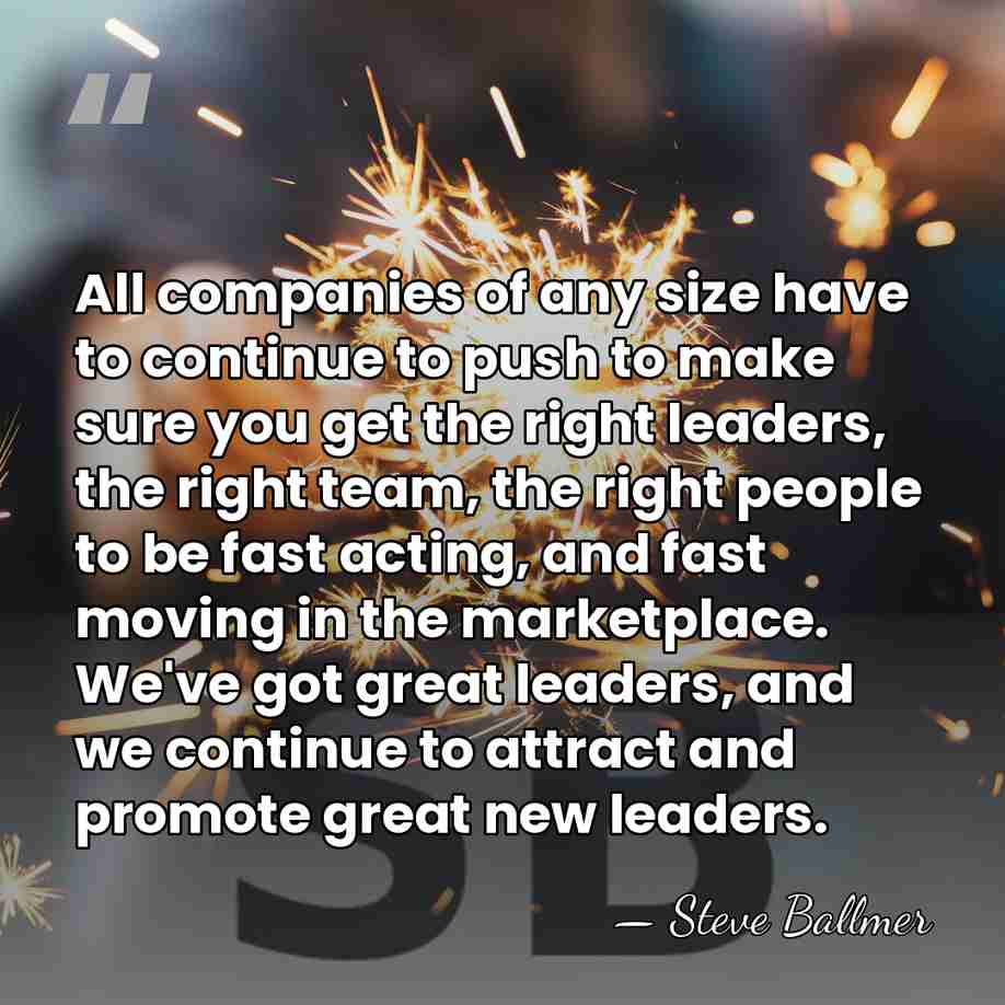 All companies of any size have to continue to push to make&hellip; - Steve Ballmer