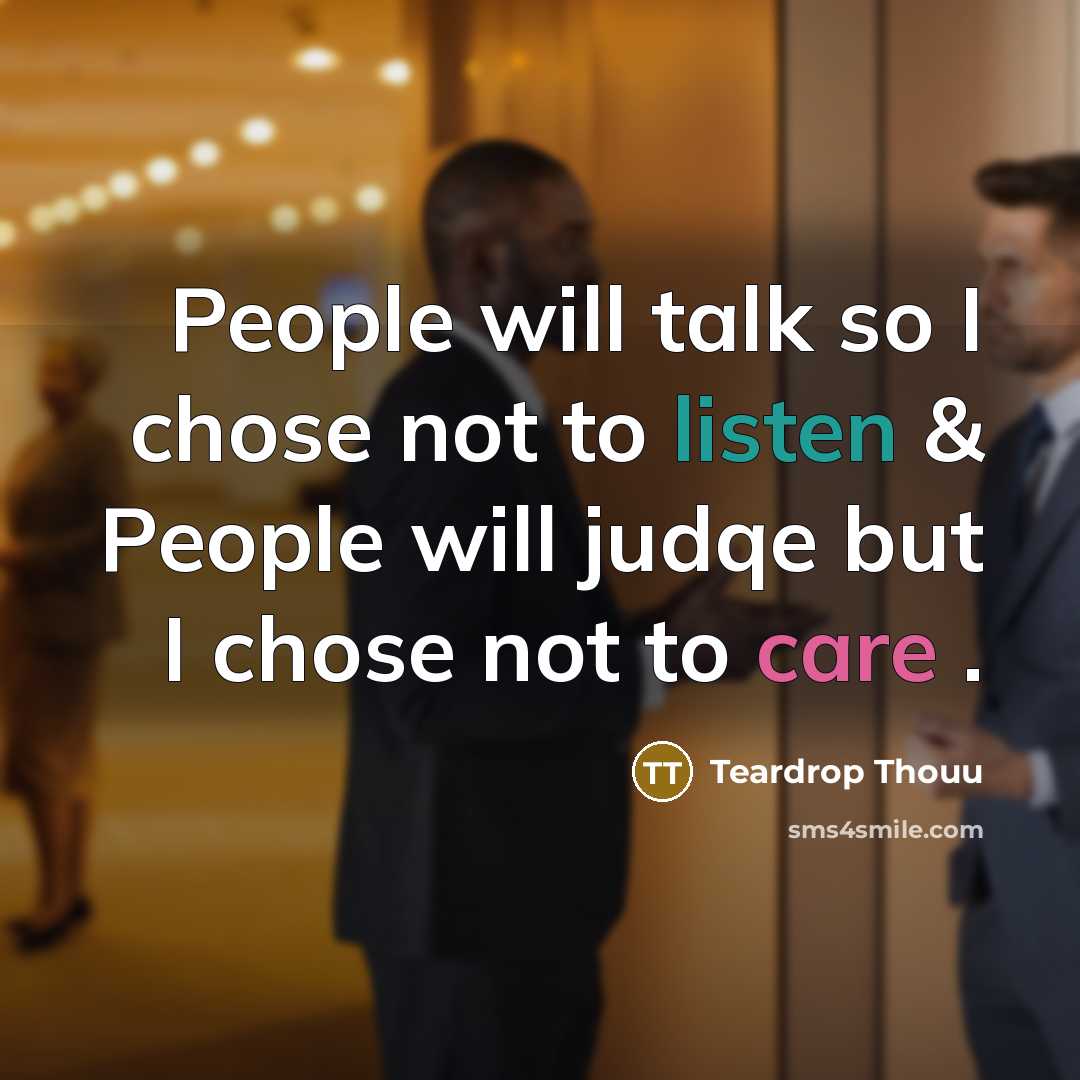 “People will talk so I chose not to listen & People will judqe but I chose not to care .” quote by Teardrop Thouu