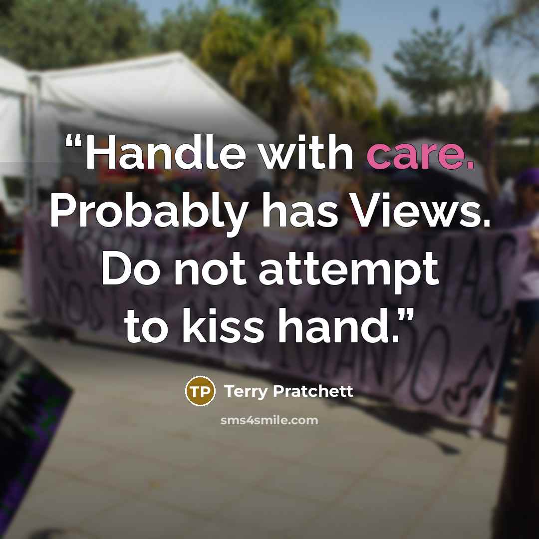 “Handle with care. Probably has Views. Do not attempt to kiss hand.” quote by Terry Pratchett