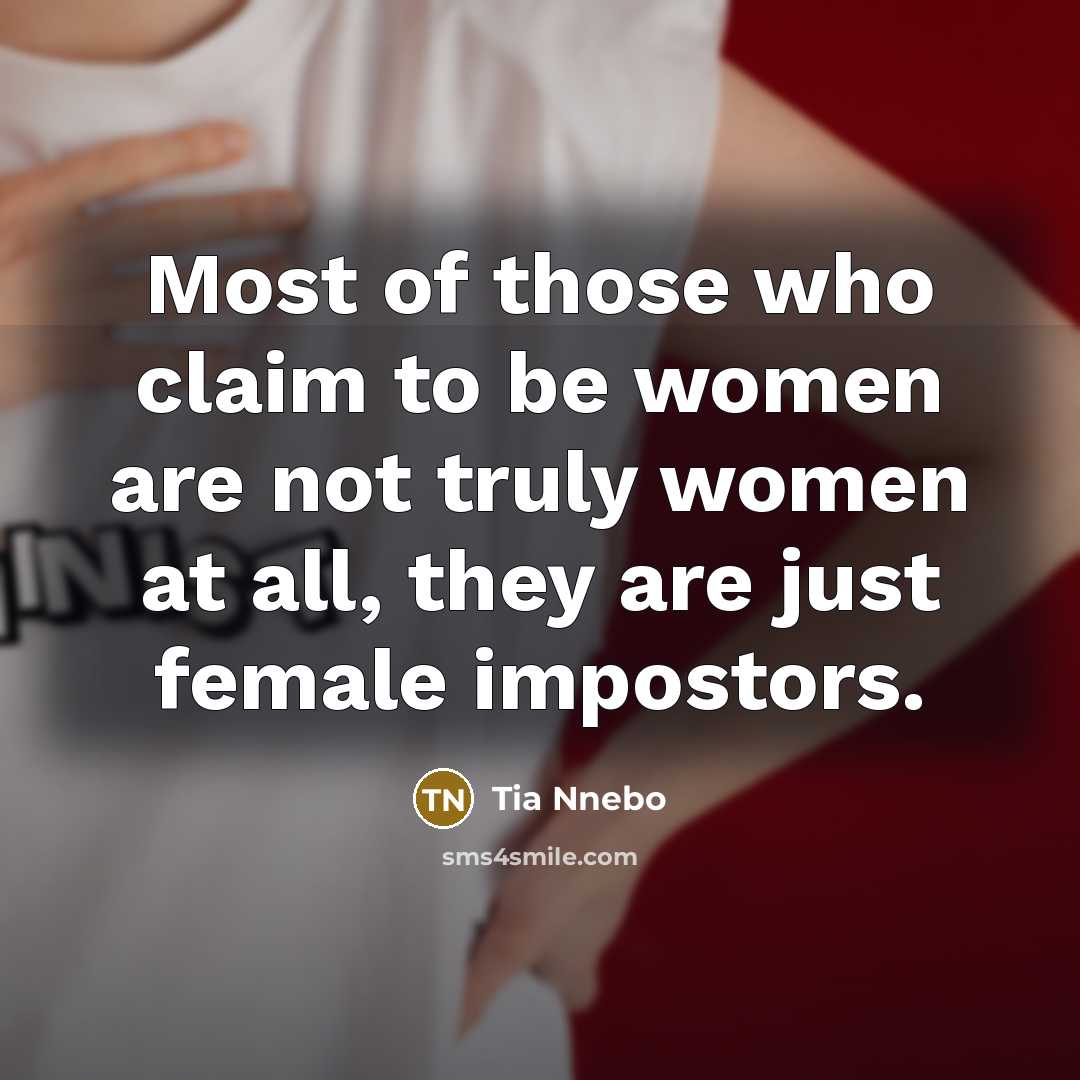 “Most of those who claim to be women are not truly women at all, they are just female impostors.” quote by Tia Nnebo