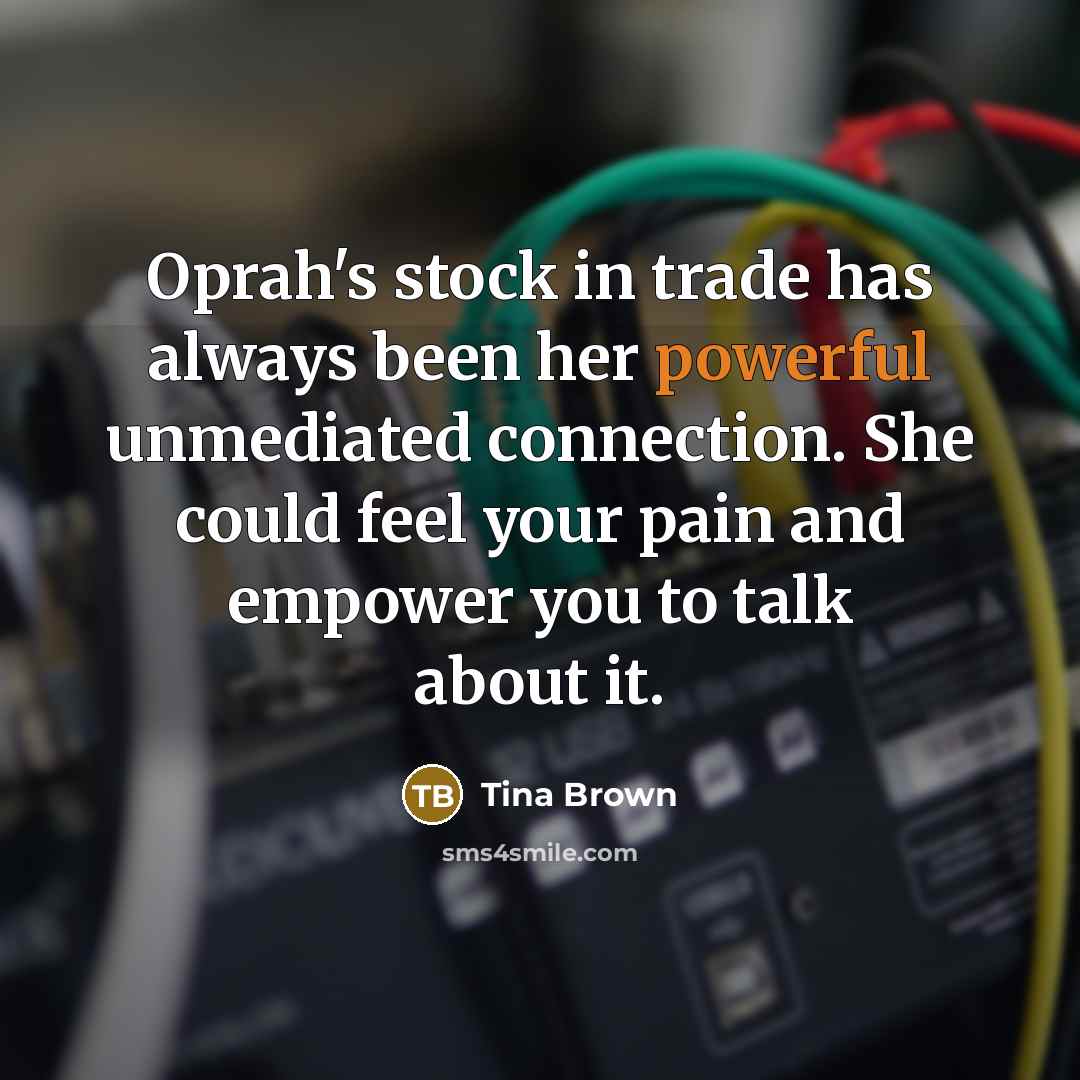 “Oprah's stock in trade has always been her powerful unmediated…” quote by Tina Brown
