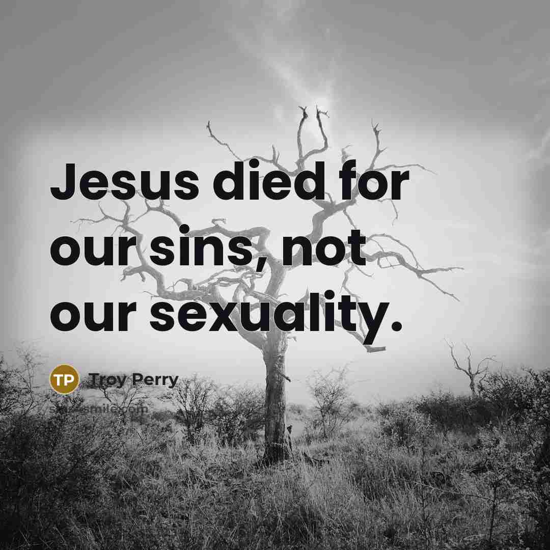 “Jesus died for our sins, not our sexuality.…” quote by Troy Perry