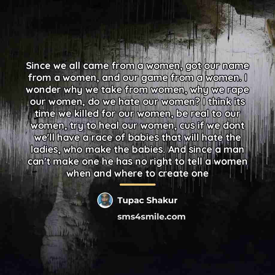 “Since we all came from a women, got our name…” quote by Tupac Shakur