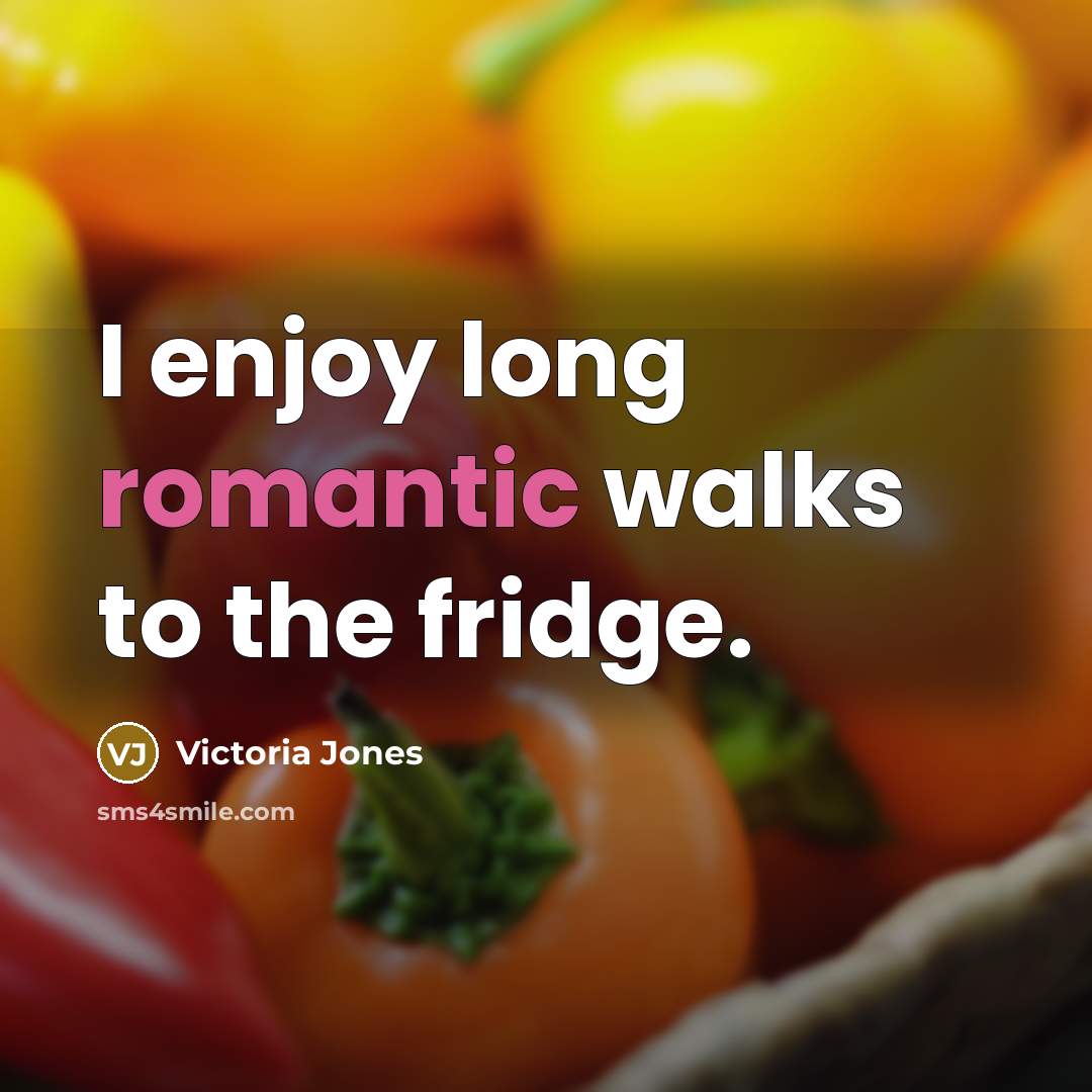 “I enjoy long romantic walks to the fridge.…” quote by Victoria Jones