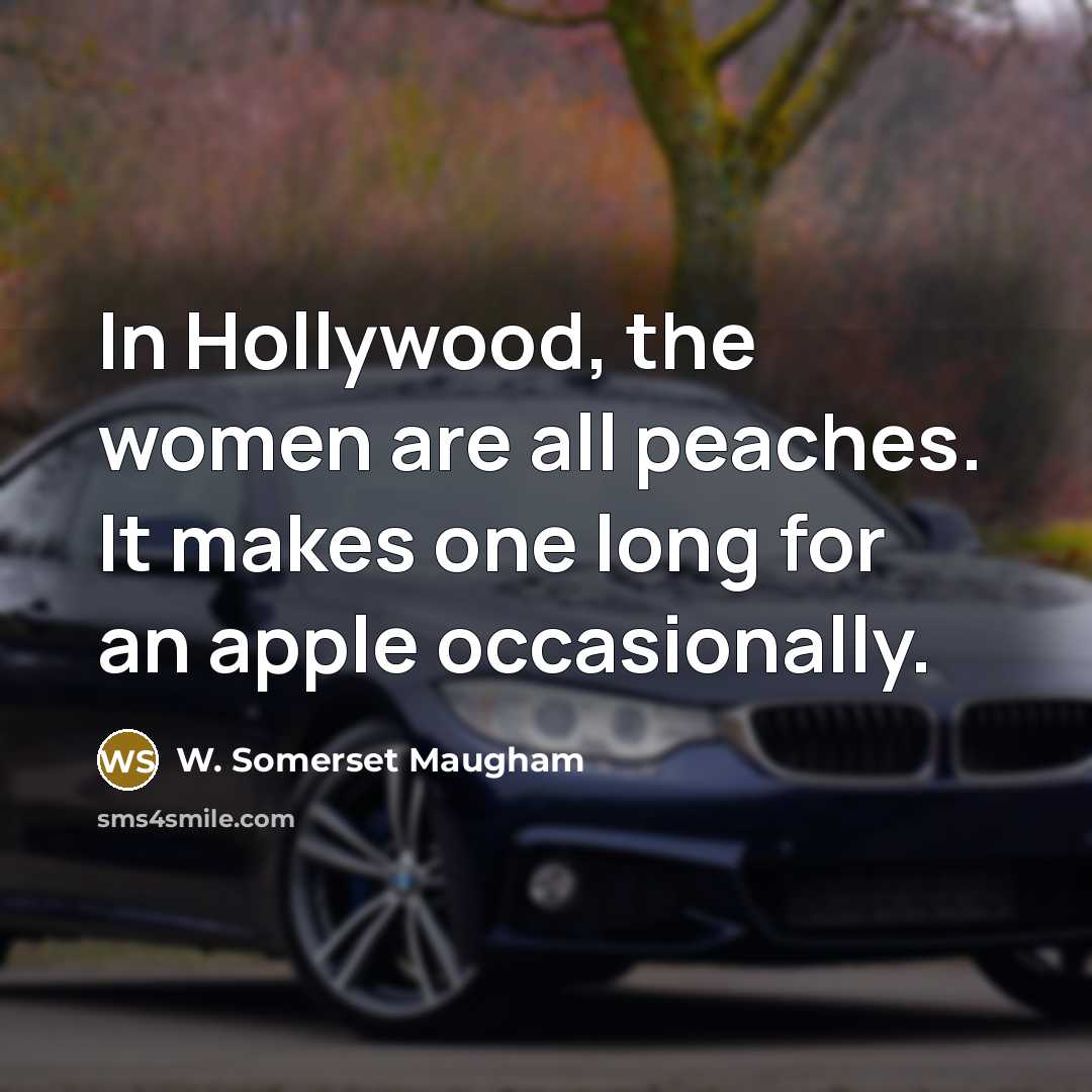 “In Hollywood, the women are all peaches. It makes one…” quote by W. Somerset Maugham