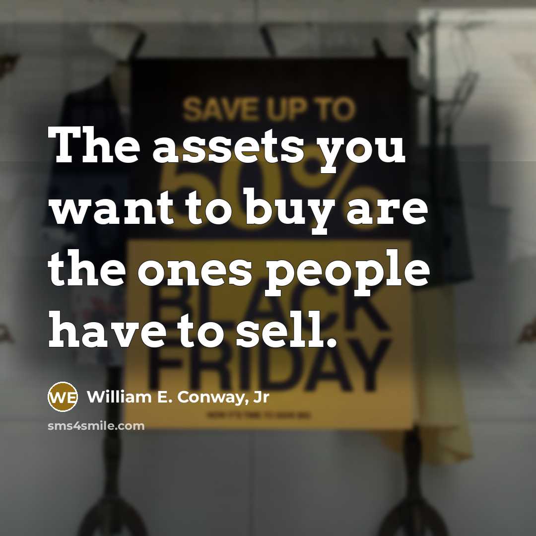“The assets you want to buy are the ones people…” quote by William E. Conway, Jr