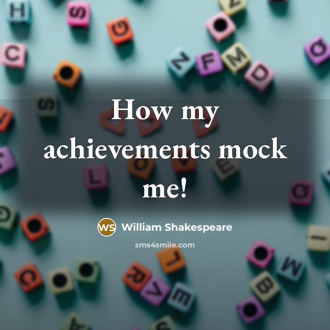 “How my achievements mock me!…” quote by William Shakespeare