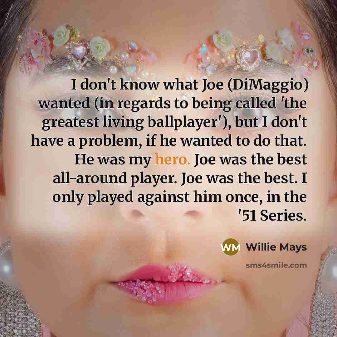 “I don't know what Joe (DiMaggio) wanted (in regards to…” quote by Willie Mays