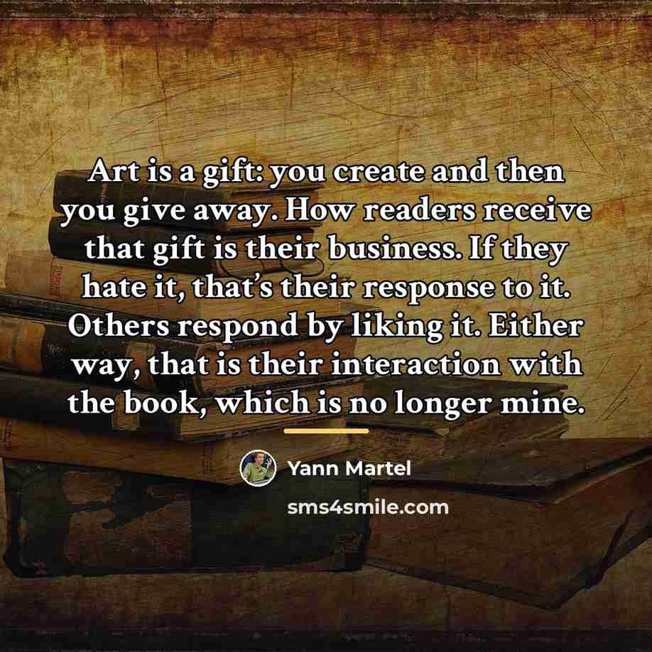 “Art is a gift: you create and then you give…” quote by Yann Martel