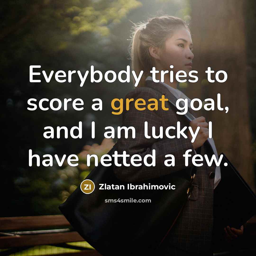 “Everybody tries to score a great goal, and I am…” quote by Zlatan Ibrahimovic