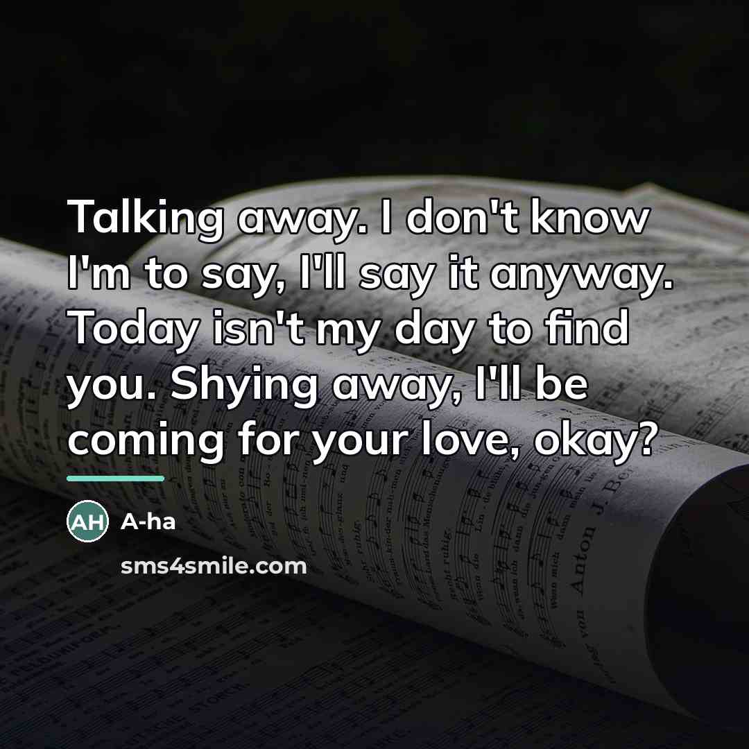 “Talking away. I don't know I'm to say, I'll say…” quote by A-ha