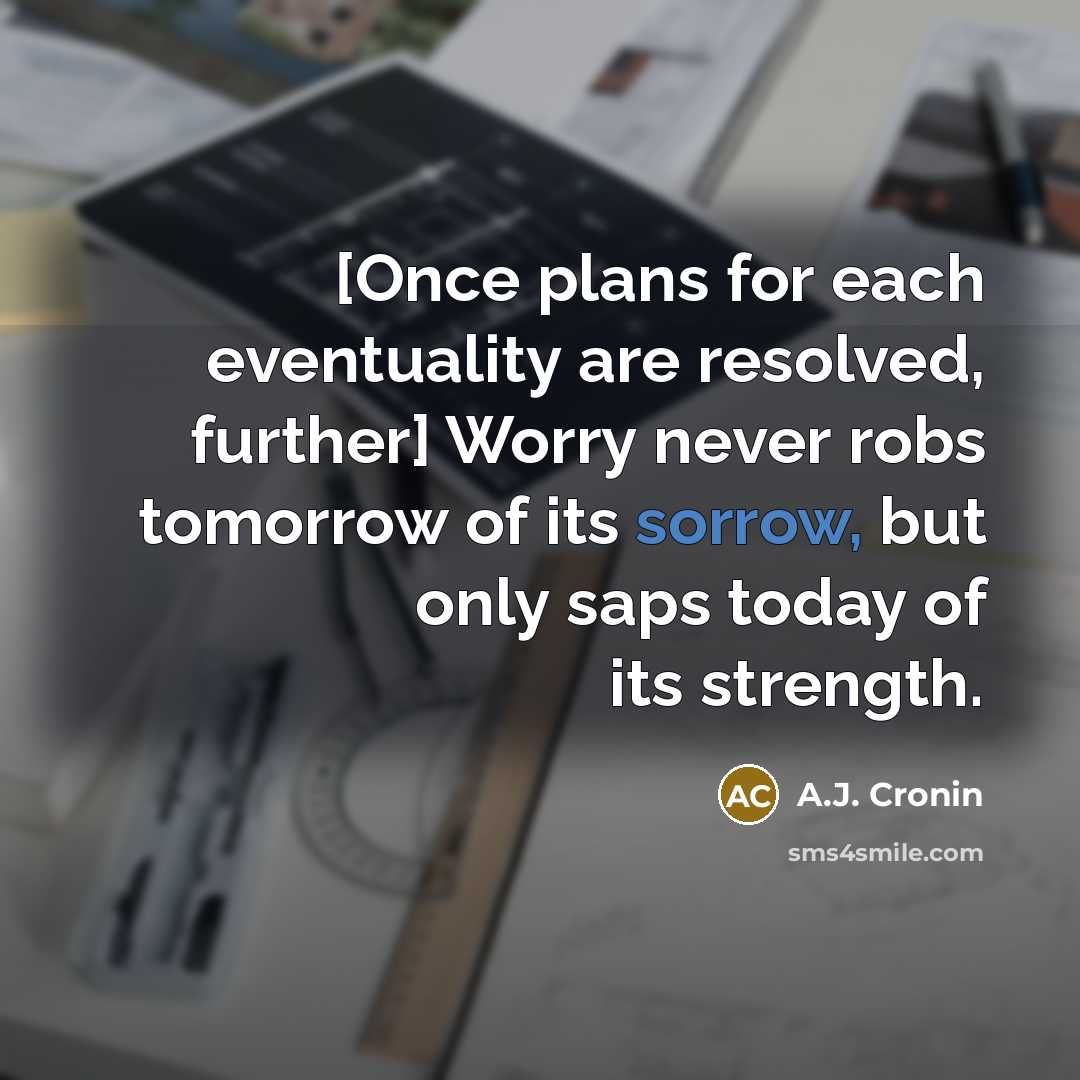 “[Once plans for each eventuality are resolved, further] Worry never…” quote by A.J. Cronin