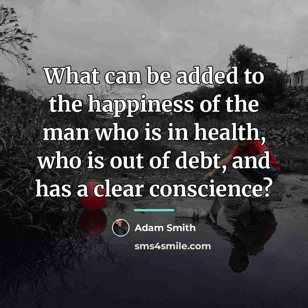 “What can be added to the happiness of the man…” quote by Adam Smith