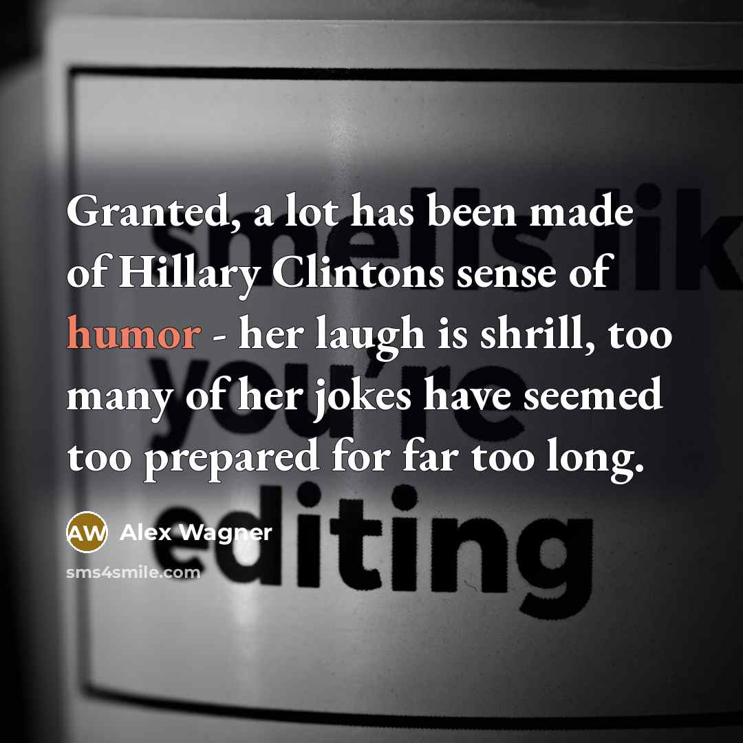 “Granted, a lot has been made of Hillary Clintons sense…” quote by Alex Wagner