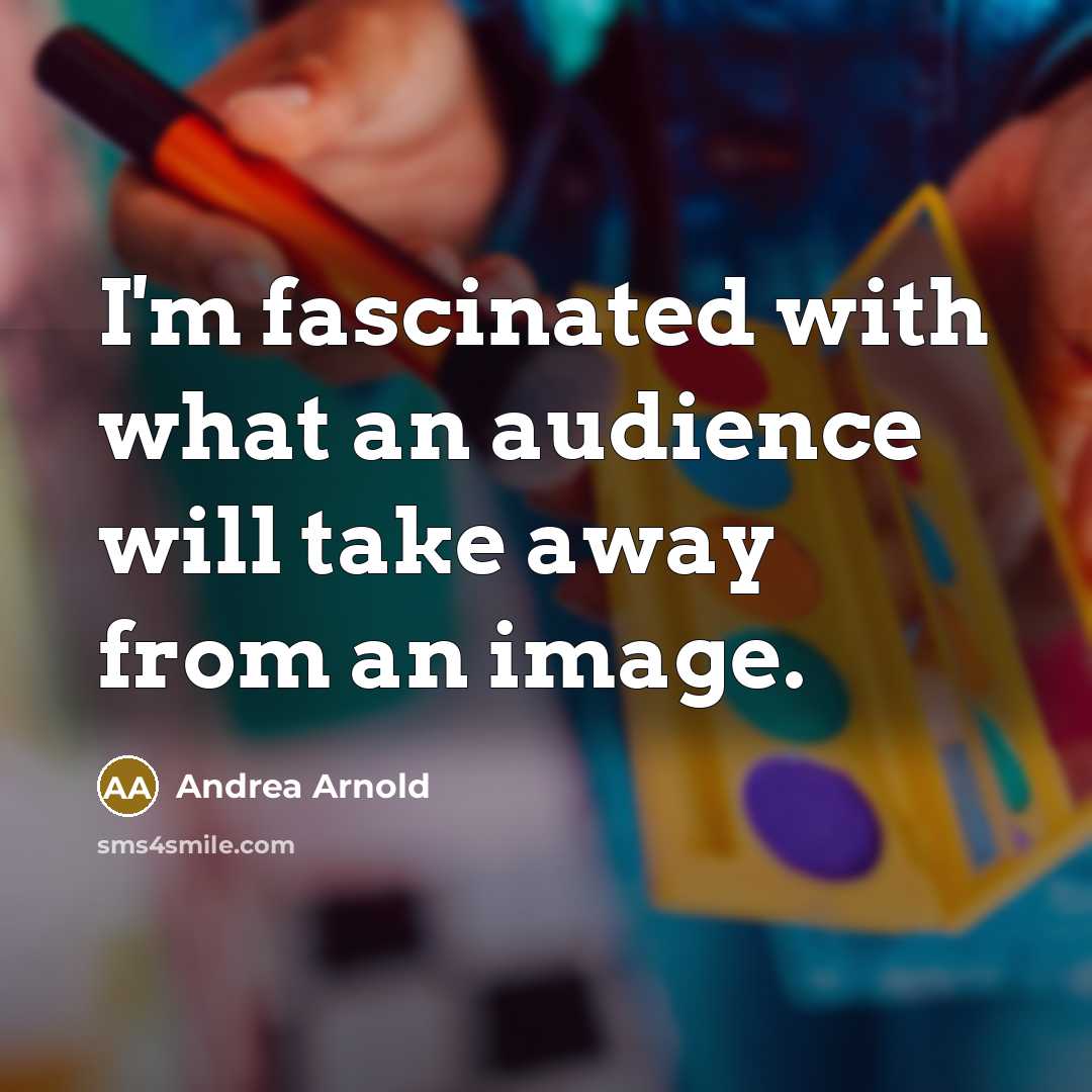 “I'm fascinated with what an audience will take away from…” quote by Andrea Arnold