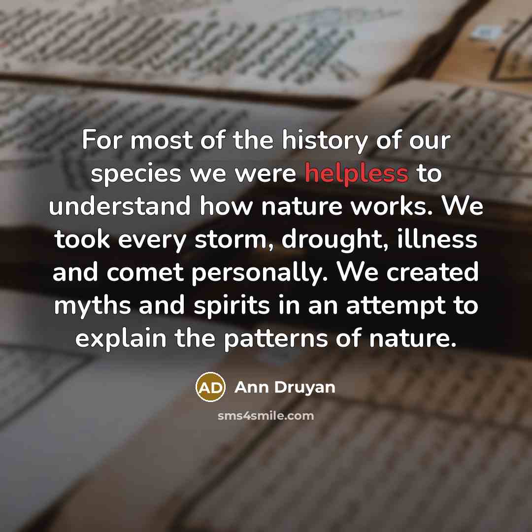 “For most of the history of our species we were…” quote by Ann Druyan