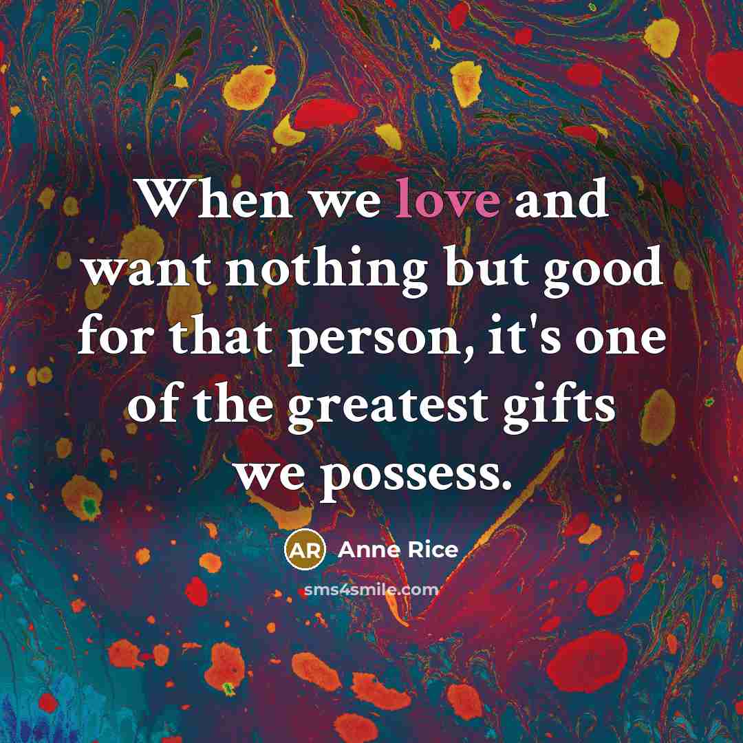 “When we love and want nothing but good for that…” quote by Anne Rice