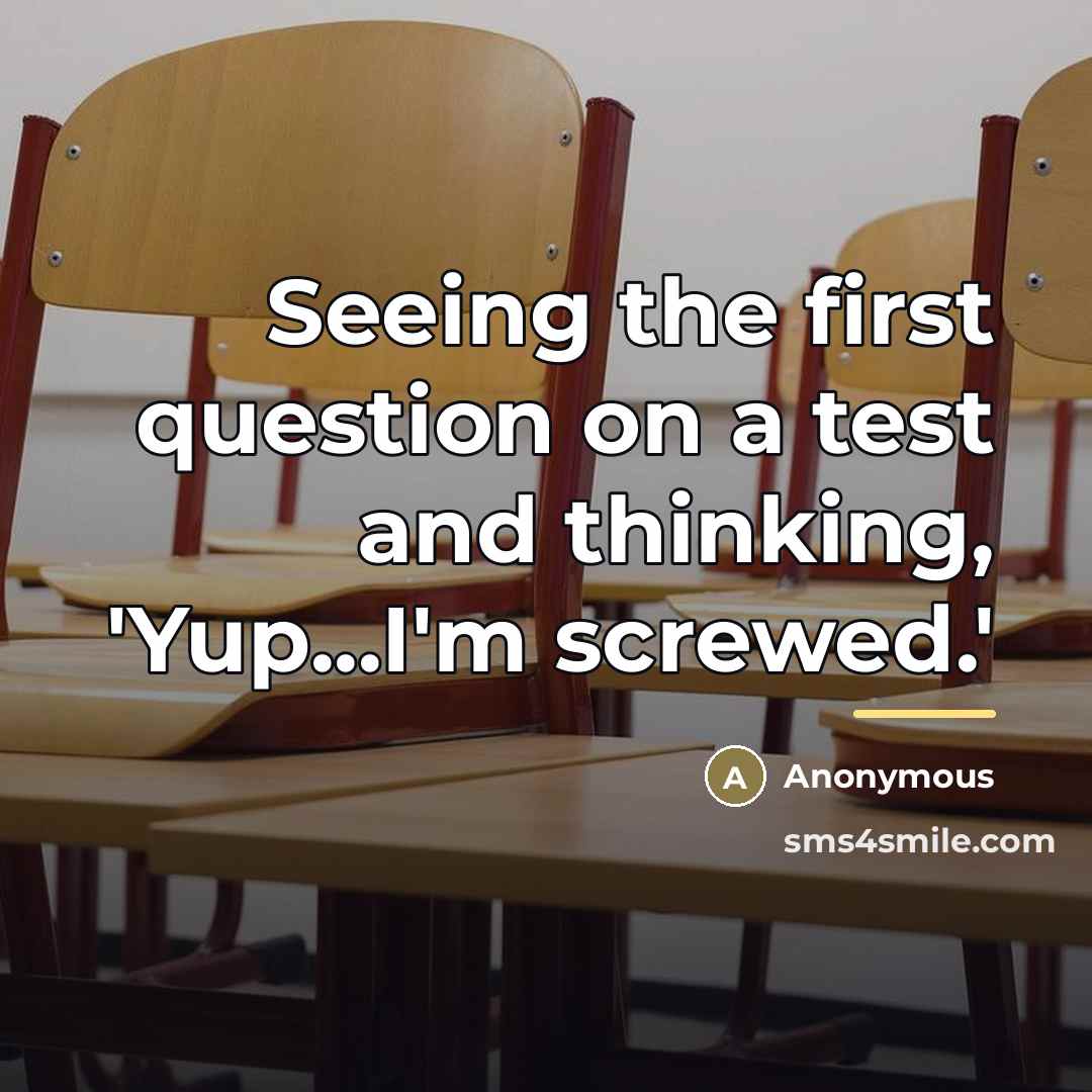 “Seeing the first question on a test and thinking, 'Yup...I'm…” quote by Anonymous