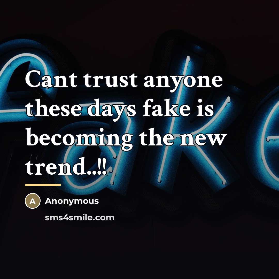 “Cant trust anyone these days fake is becoming the new…” quote by Anonymous