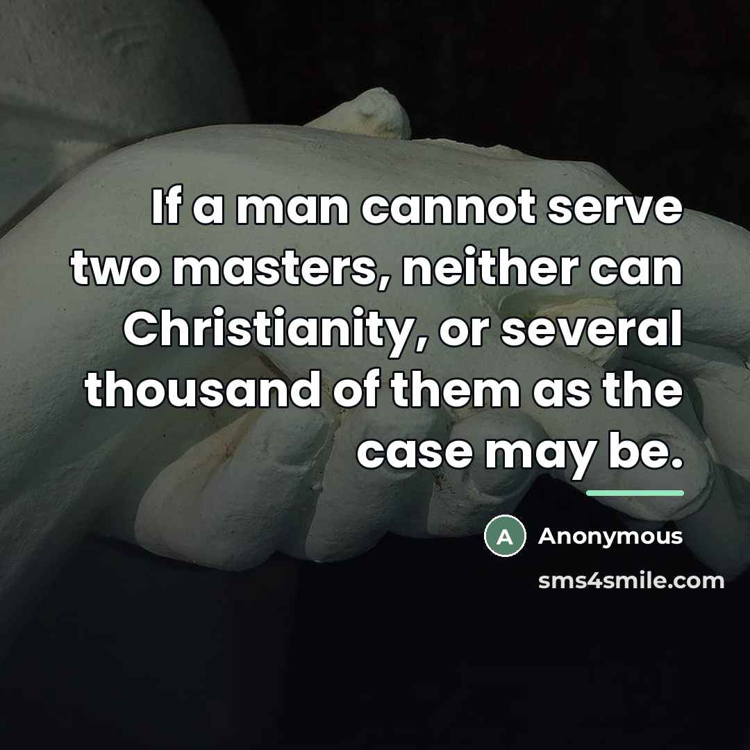 “If a man cannot serve two masters, neither can Christianity,…” quote by Anonymous