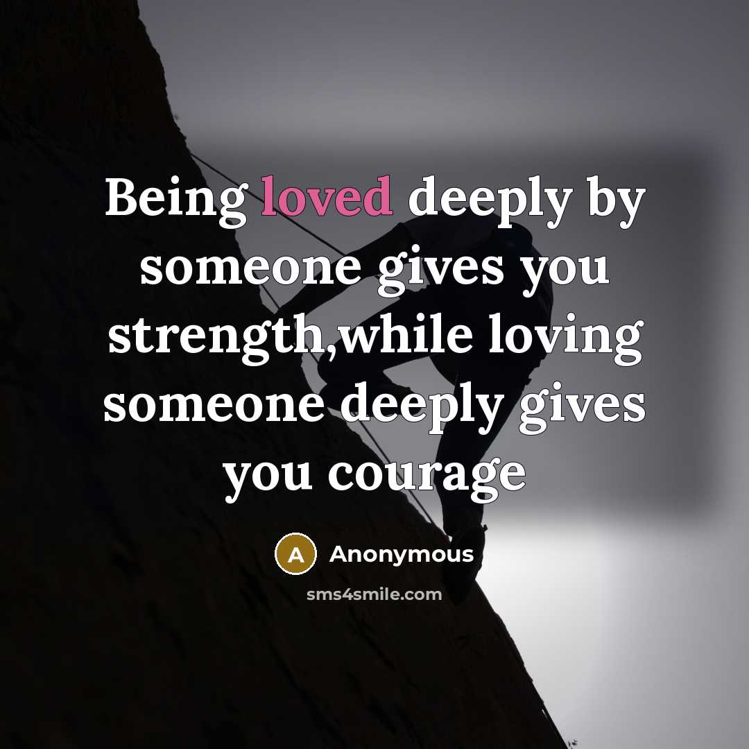 “Being loved deeply by someone gives you strength,while loving someone…” quote by Anonymous