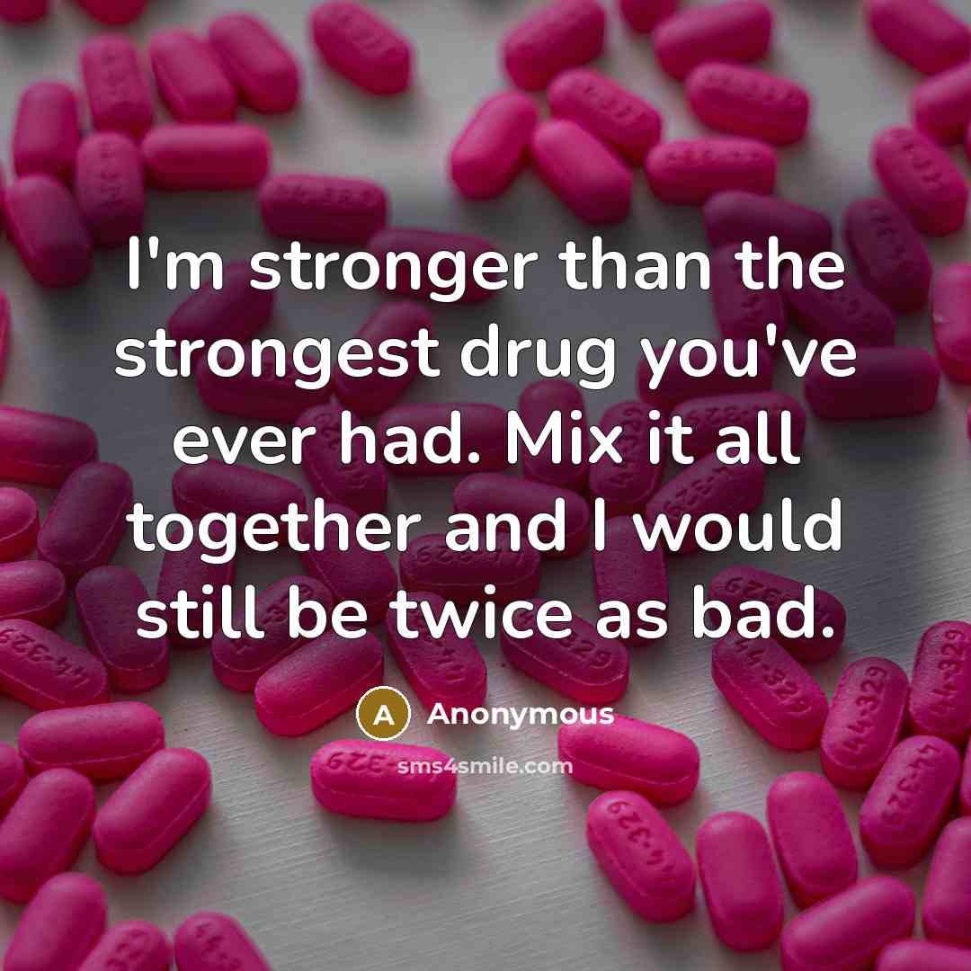 “I'm stronger than the strongest drug you've ever had. Mix…” quote by Anonymous