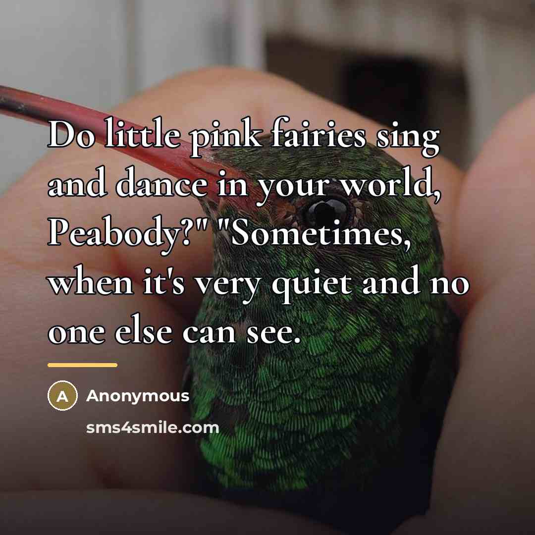 “Do little pink fairies sing and dance in your world,…” quote by Anonymous