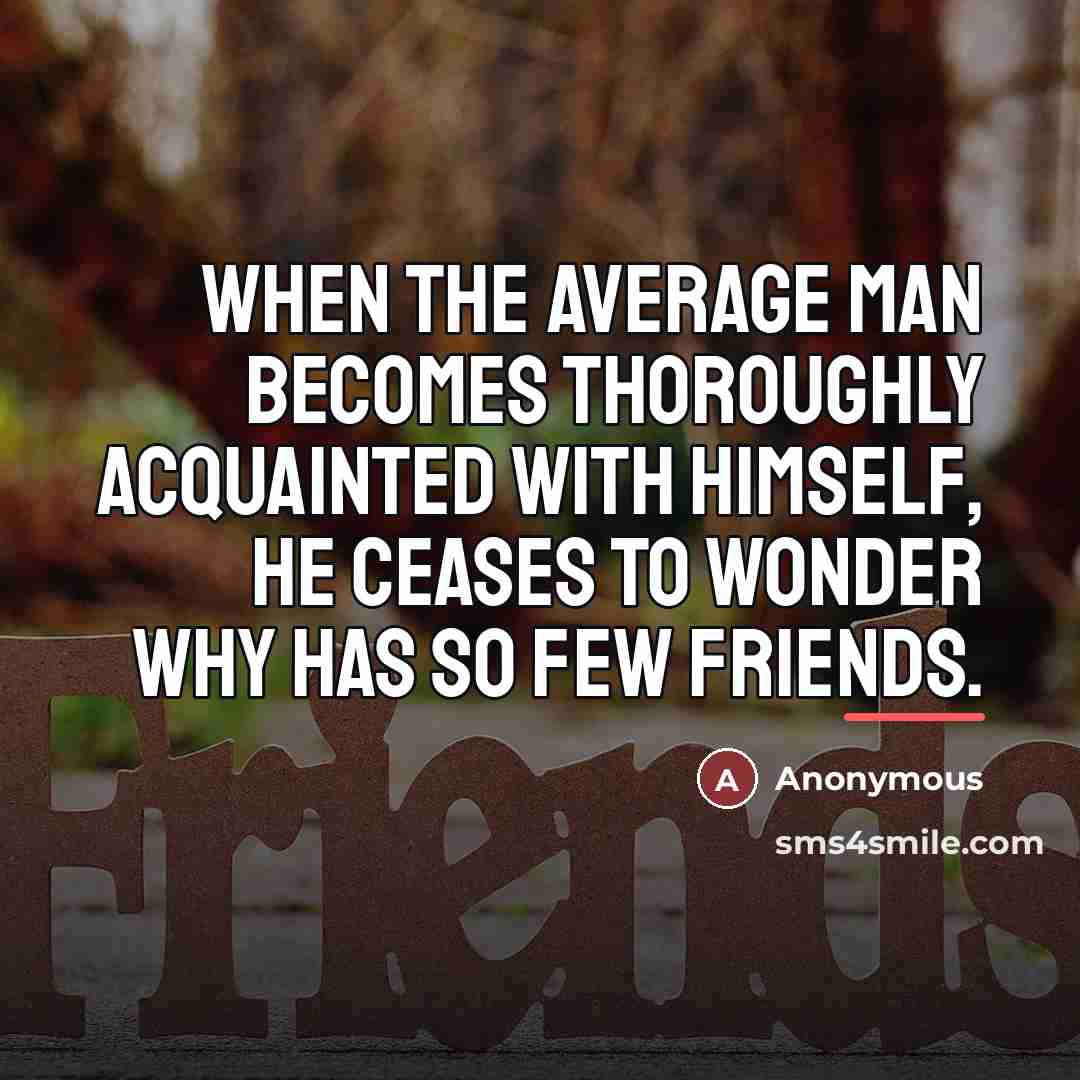 “When the average man becomes thoroughly acquainted with himself, he…” quote by Anonymous