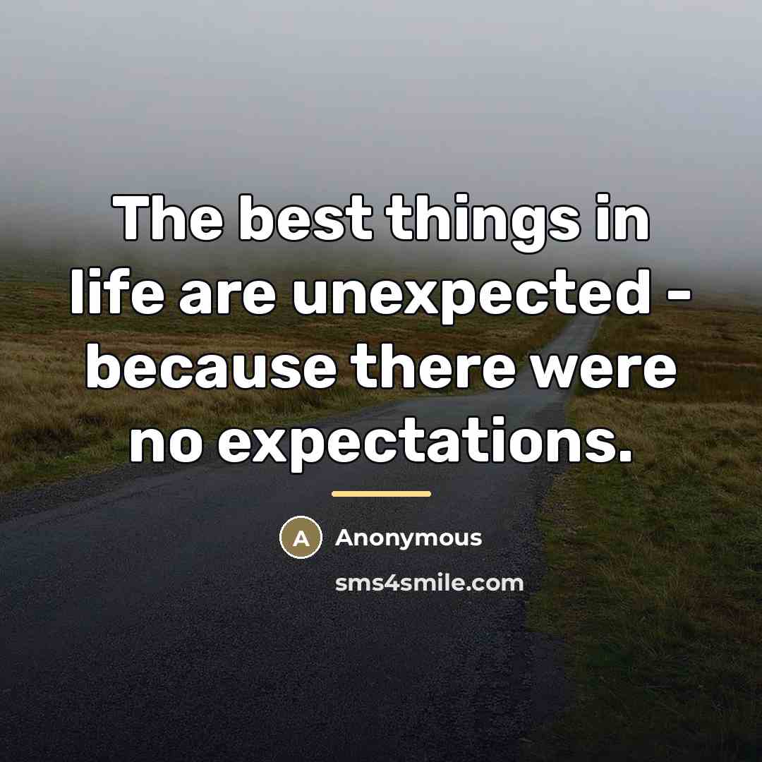 “The best things in life are unexpected - because there…” quote by Anonymous