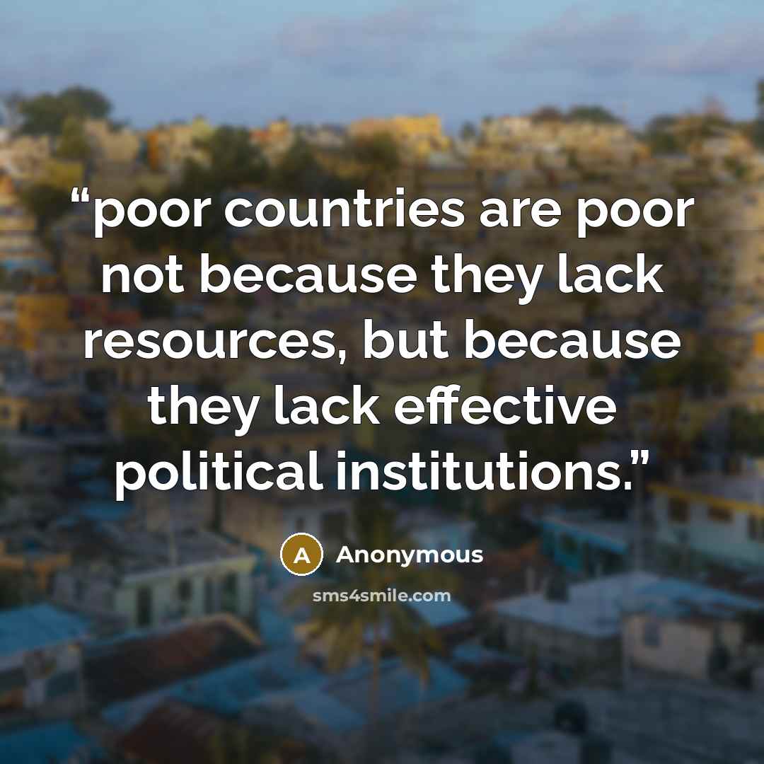 “poor countries are poor not because they lack resources, but because they lack effective political institutions.” quote by Anonymous
