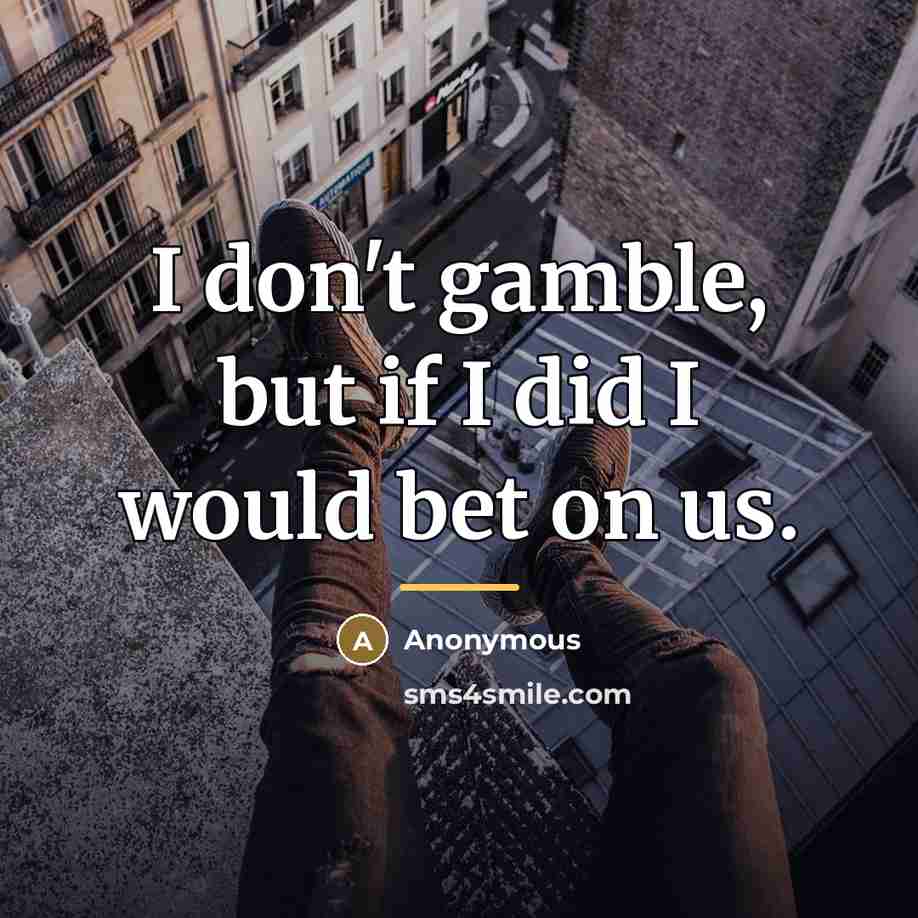 “I don't gamble, but if I did I would bet…” quote by Anonymous