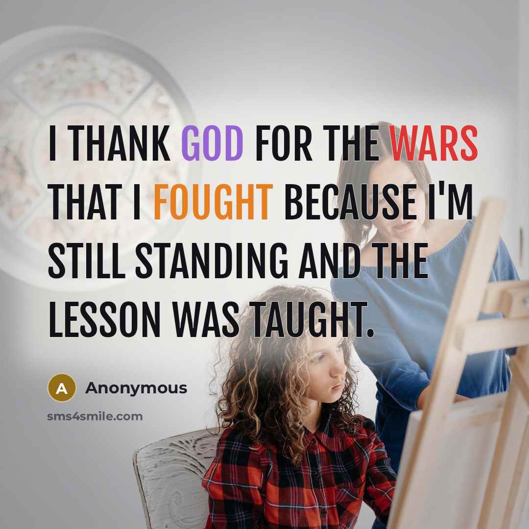 “I thank God for the wars that I fought because…” quote by Anonymous