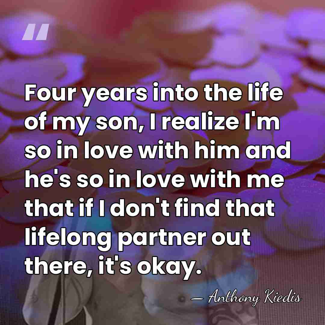 Four years into the life of my son, I realize I'm so&hellip; - Anthony Kiedis