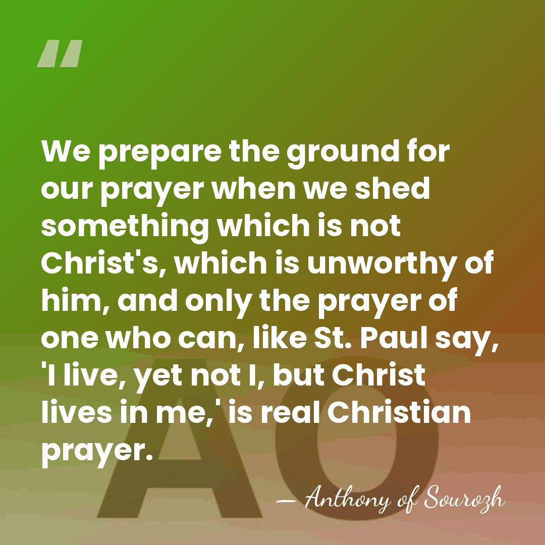 We prepare the ground for our prayer when we shed something which&hellip; - Anthony of Sourozh