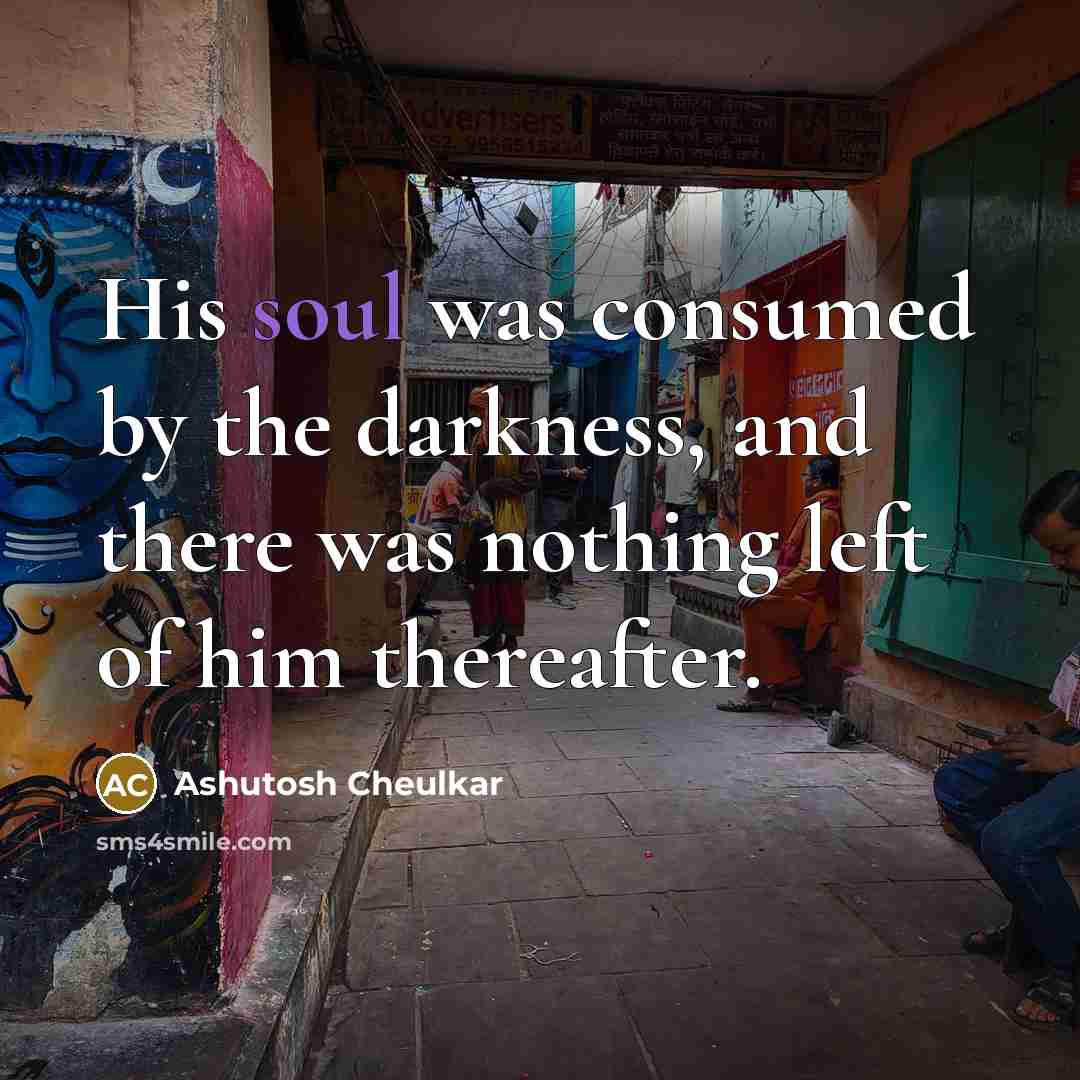 “His soul was consumed by the darkness, and there was…” quote by Ashutosh Cheulkar