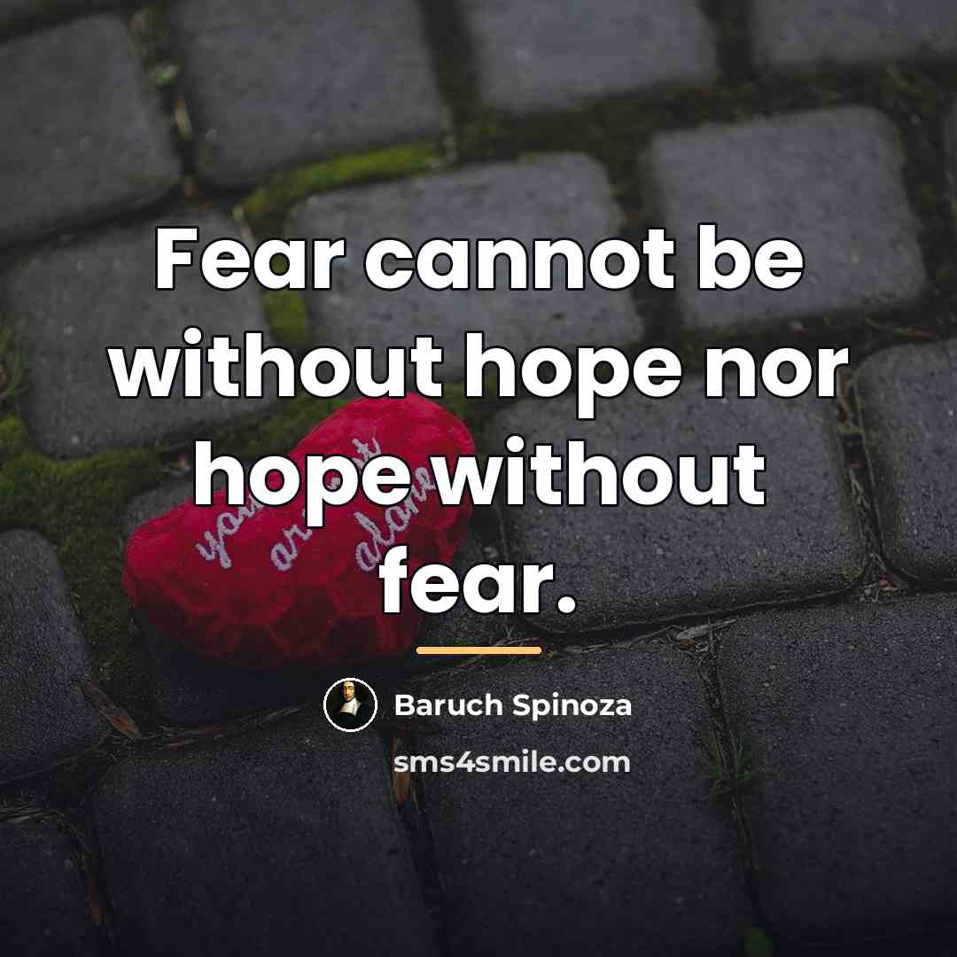 “Fear cannot be without hope nor hope without fear.…” quote by Baruch Spinoza