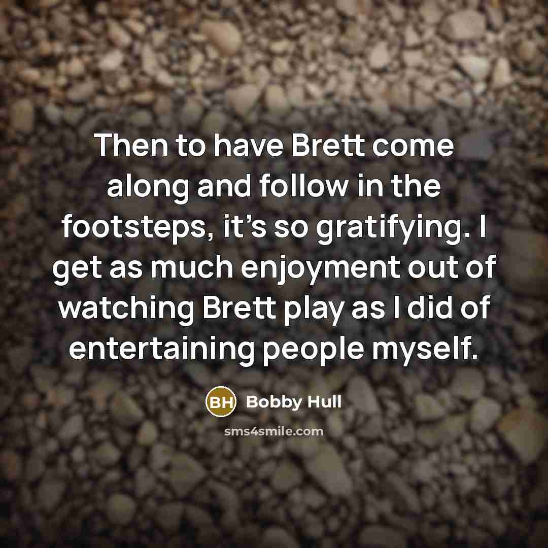 “Then to have Brett come along and follow in the…” quote by Bobby Hull